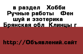  в раздел : Хобби. Ручные работы » Фен-шуй и эзотерика . Брянская обл.,Клинцы г.